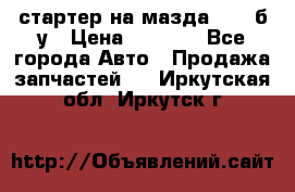 стартер на мазда rx-8 б/у › Цена ­ 3 500 - Все города Авто » Продажа запчастей   . Иркутская обл.,Иркутск г.